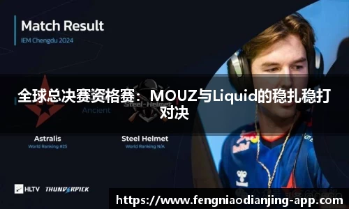 全球总决赛资格赛：MOUZ与Liquid的稳扎稳打对决
